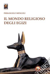 Il mondo religioso degli Egizi libro di Mengoli Pierangelo