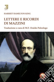 Lettere e ricordi di Mazzini libro di King Harriet Eleanor Hamilton; Paleologo O. (cur.)