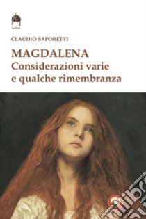 Magdalena. Considerazioni varie e qualche rimembranza libro di Saporetti Claudio