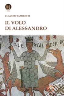 Il volo di Alessandro libro di Saporetti Claudio
