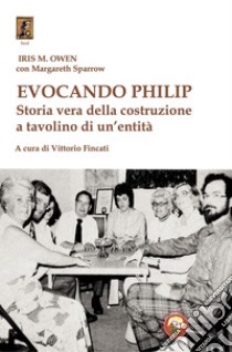 Evocando Philip. Storia vera della costruzione a tavolino di un'entità libro di Owen Iris; Fincati V. (cur.)