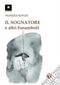 Il sognatore e altri funamboli libro di Sotgiu Patrizia