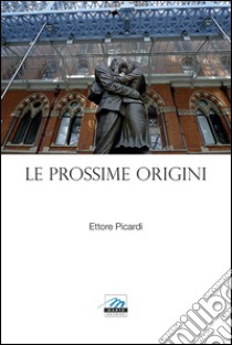 Le prossime origini libro di Picardi Ettore