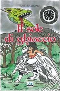 Il sole di ghiaccio libro di Luciani Cristina