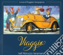 Viaggio nell'Abruzzo teramano libro di Gorgoglione R. (cur.)