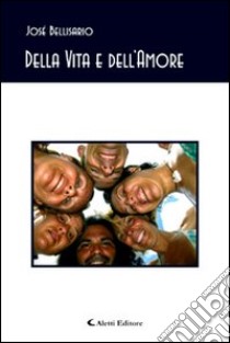 Della vita e dell'amore libro di Bellisario José