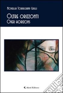 Oltre orizzonti-Over horizons libro di Torregiani Grilli Novella