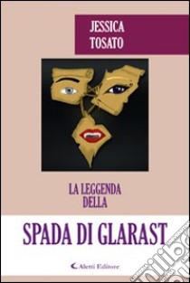 La leggenda della spada di Glarast libro di Tosato Jessica