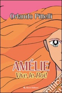 Amélie. Vive le Roi! libro di Pittelli Orlando