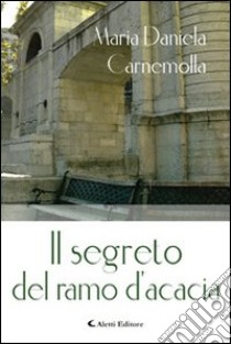 Il segreto del ramo d'acacia libro di Carnemolla M. Daniela