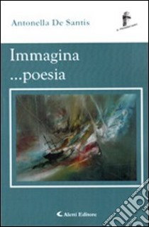 Immagina... poesia libro di De Santis Antonella