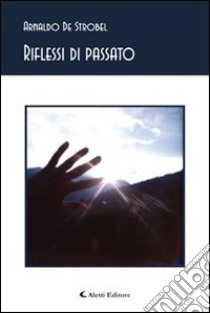 Riflessi di passato libro di De Strobel Arnaldo