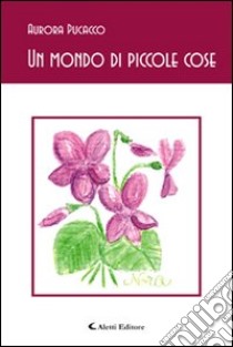 Un mondo di piccole cose libro di Pucacco Aurora