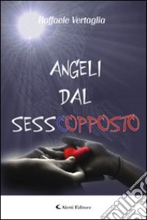 Angeli dal sesso opposto libro di Vertaglia Raffaele