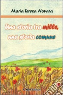 Una storia tra mille, una storia comune libro di Novara M. Teresa