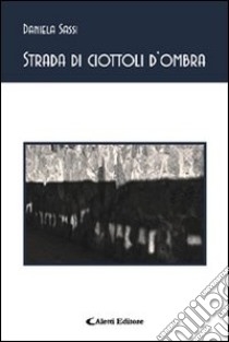 Strada di ciottoli d'ombra libro di Sassi Daniela