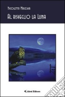 Al risveglio la luna libro di Macchia Nicoletta