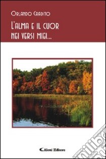 L'alma e il cuor nei versi miei... libro di Gradito Orlando