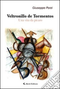 Veltronillo de Tormentos. Una vita da picaro libro di Porzi Giuseppe