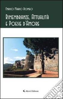 Rimembranze, attualità e poesie d'amore libro di Romeo Enrico M.