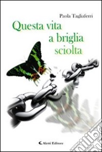 Questa vita a briglia sciolta libro di Tagliaferri Paola