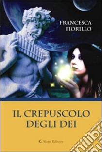 Il crepuscolo degli dei libro di Fiorillo Francesca