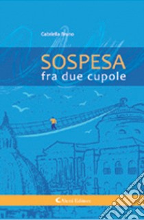 Sospesa fra due cupole libro di Bruno Gabriella