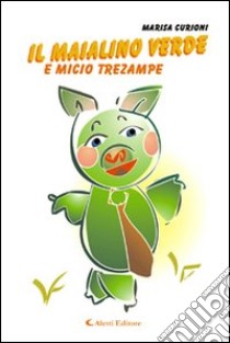 Il maialino verde e micio trezampe libro di Curioni Marisa