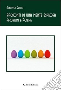 Racconti di una mente esplosa. Aforismi e poesie libro di Grava Alberto