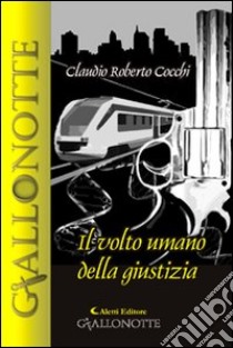 Il volto umano della giustizia libro di Cocchi Claudio R.