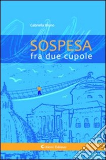 Sospesa fra due cupole libro di Bruno Gabriella