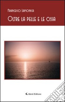 Oltre la pelle e le ossa libro di Lamonica Francesco