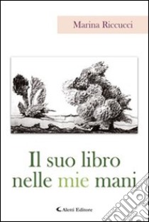 Il suo libro nelle mie mani libro di Riccucci Marina