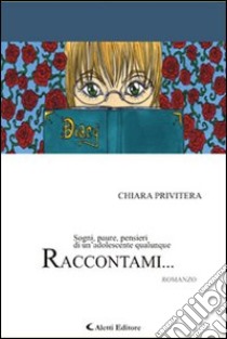 Raccontami... Sogni, paure, pensieri di un'adolescente qualunque libro di Privitera Chiara