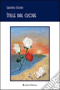 Stille dal cuore libro di Rosati Gaetano