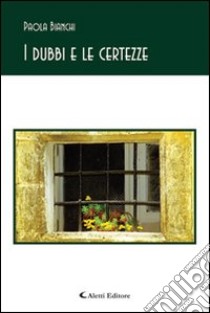 I dubbi e le certezze libro di Bianchi Paola