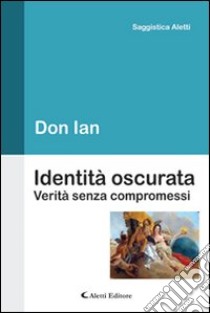 Identità oscurata. Verità senza compromessi libro di Ian Don