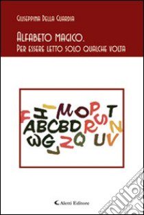 Alfabeto magico. Per essere letto solo qualche volta libro di Della Guardia Giuseppina