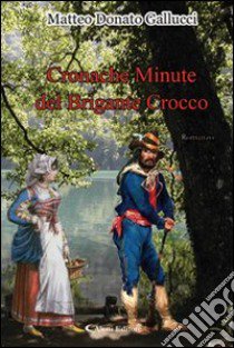 Cronache minute del brigante Crocco libro di Gallucci Matteo D.