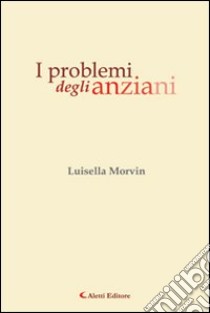 I problemi degli anziani libro di Morvin Luisella