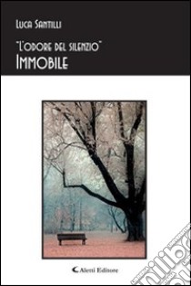 «L'odore del silenzio». Immobile libro di Santilli Luca