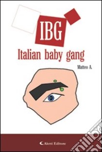 IBG italian baby gang libro di Matteo A.