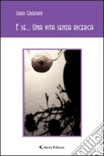 E se... una vita senza ricerca libro di Graziani Sara