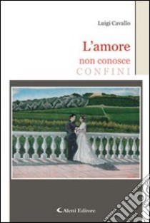 L'amore non conosce confini libro di Cavallo Luigi