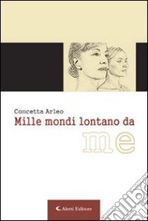 Mille mondi lontano da me libro di Arleo Concetta