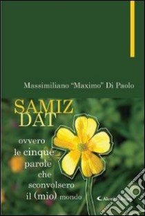 SAMIZDAT ovvero le cinque parole che sconvolsero il (mio) mondo libro di Di Paolo Massimiliano M.