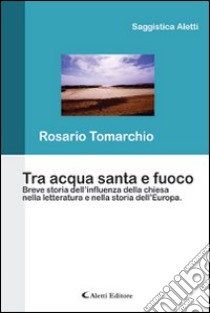 Tra acqua santa e fuoco libro di Tomarchio Rosario