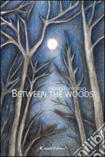 Between the woods libro di Fumarola Flavia G.