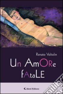 Un amore fatale libro di Voltolin Renato