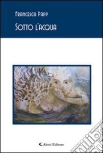 Sotto l'acqua libro di Papp Francesca